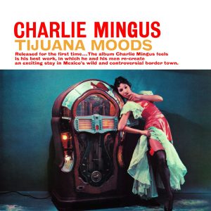 CHARLES MINGUS - Tijuana Moods