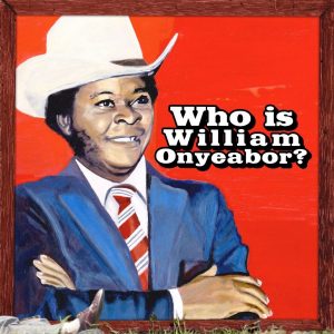 WILLIAM ONYEABOR - Who Is William Onyeabor, World Psychedelic Classics 5